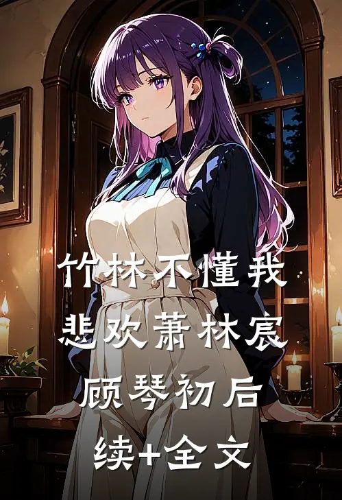 竹林不懂我悲欢萧林宸顾琴初后续+全文