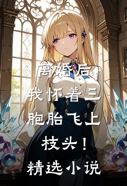 离婚后，我怀着三胞胎飞上枝头！精选小说