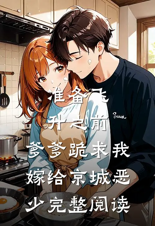 准备飞升之前，爹爹跪求我嫁给京城恶少完整阅读