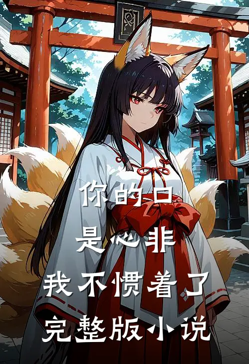 你的口是心非，我不惯着了完整版小说