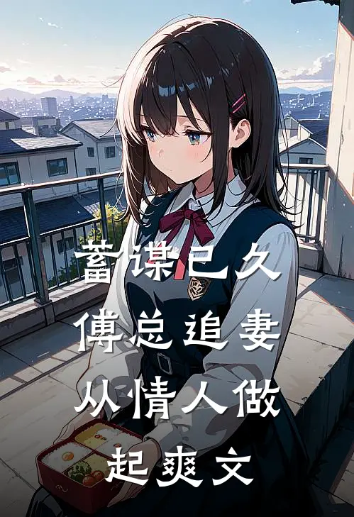 蓄谋已久，傅总追妻从情人做起爽文