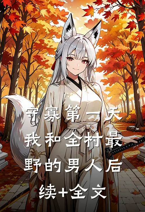 守寡第一天，我和全村最野的男人后续+全文