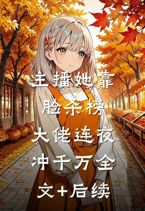 主播她靠脸杀榜，大佬连夜冲千万全文+后续