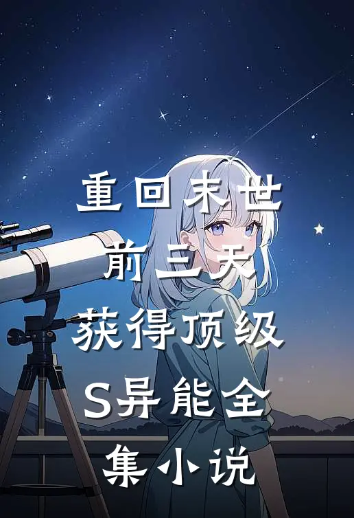重回末世前三天，获得顶级S异能全集小说