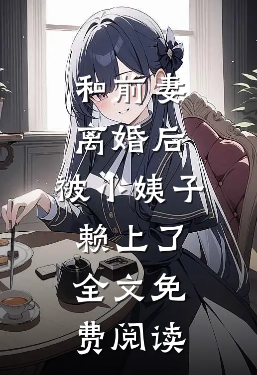 和前妻离婚后，被小姨子赖上了全文免费阅读