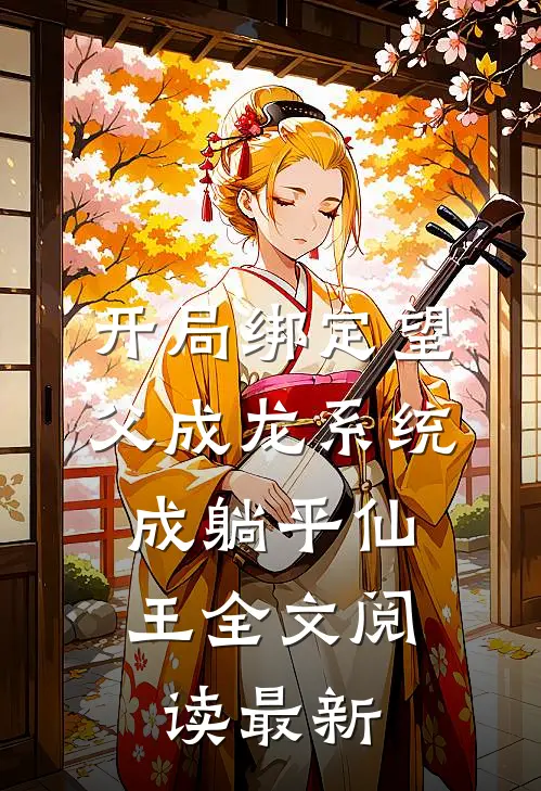 开局绑定望父成龙系统，成躺平仙王全文阅读最新