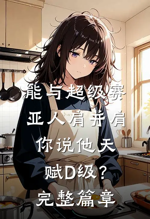 能与超级赛亚人肩并肩，你说他天赋D级？完整篇章