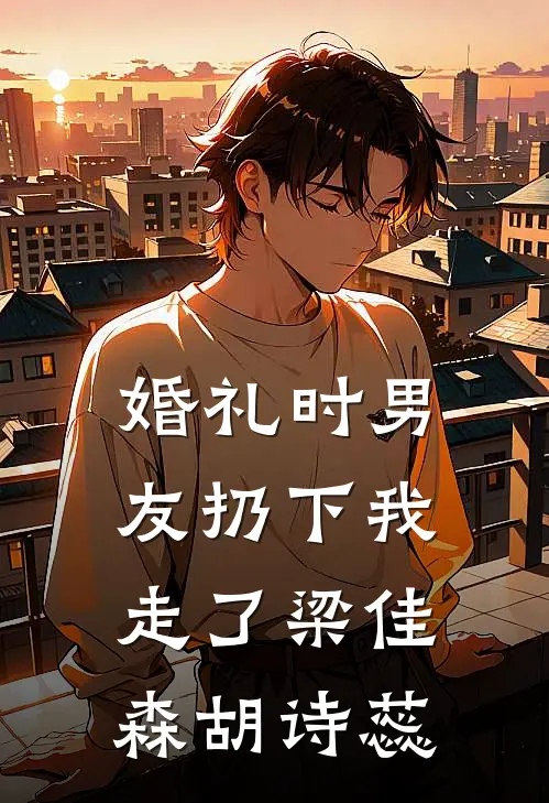 婚礼时男友扔下我走了梁佳森胡诗蕊