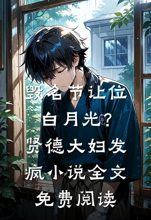 毁名节让位白月光？贤德大妇发疯小说全文免费阅读
