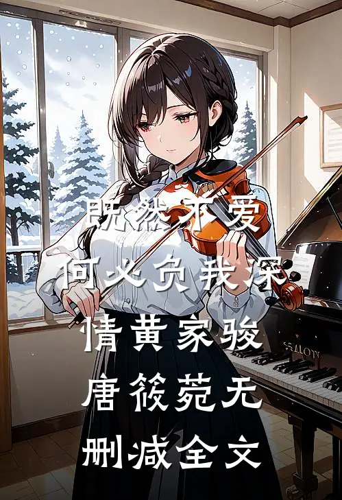 既然不爱，何必负我深情黄家骏唐筱菀无删减全文