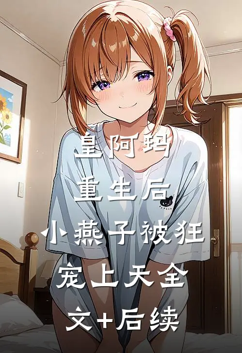 皇阿玛重生后，小燕子被狂宠上天全文+后续