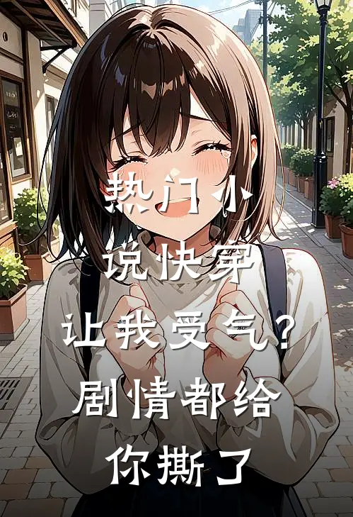 热门小说快穿：让我受气？剧情都给你撕了