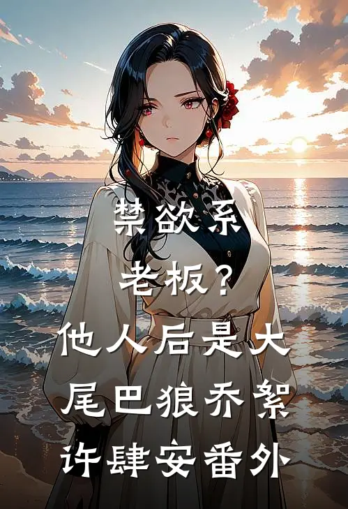 禁欲系老板？他人后是大尾巴狼乔絮许肆安番外