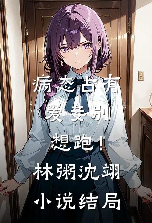病态占有：爱妾别想跑！林粥沈翊小说结局