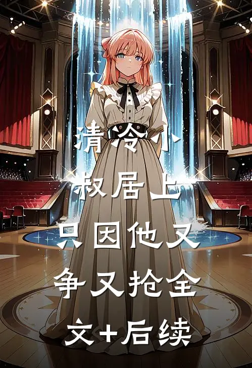 清冷小叔居上，只因他又争又抢全文+后续