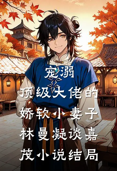 宠溺：顶级大佬的娇软小妻子林曼凝谈嘉茂小说结局