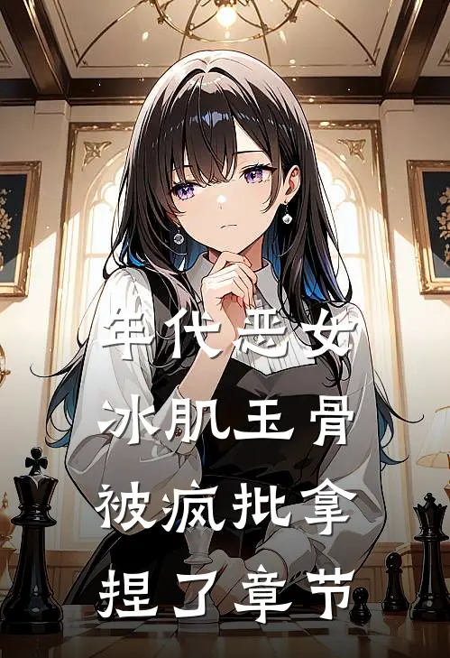 年代恶女冰肌玉骨，被疯批拿捏了章节