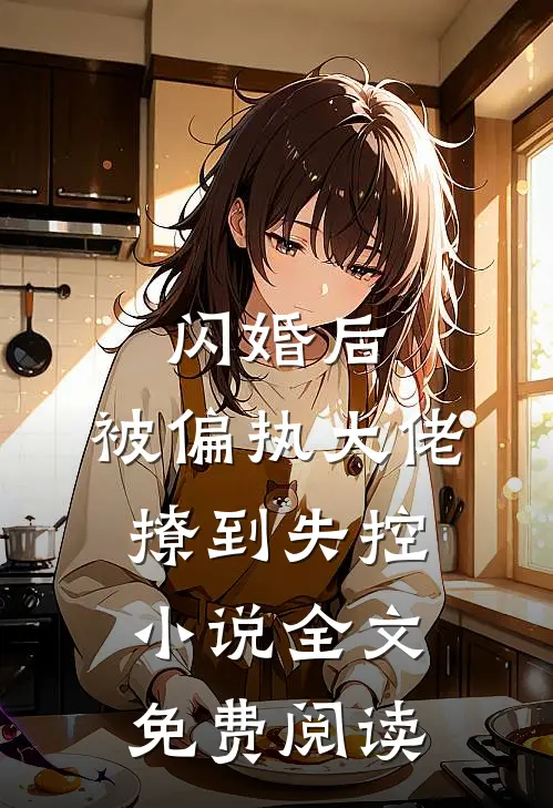 闪婚后，被偏执大佬撩到失控小说全文免费阅读
