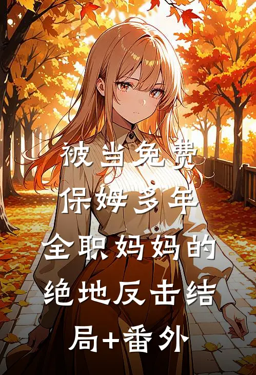 被当免费保姆多年，全职妈妈的绝地反击结局+番外