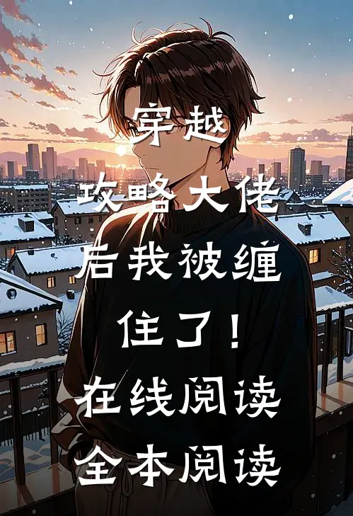 穿越：攻略大佬后我被缠住了！在线阅读全本阅读
