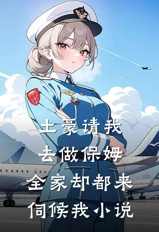 土豪请我去做保姆，全家却都来伺候我小说