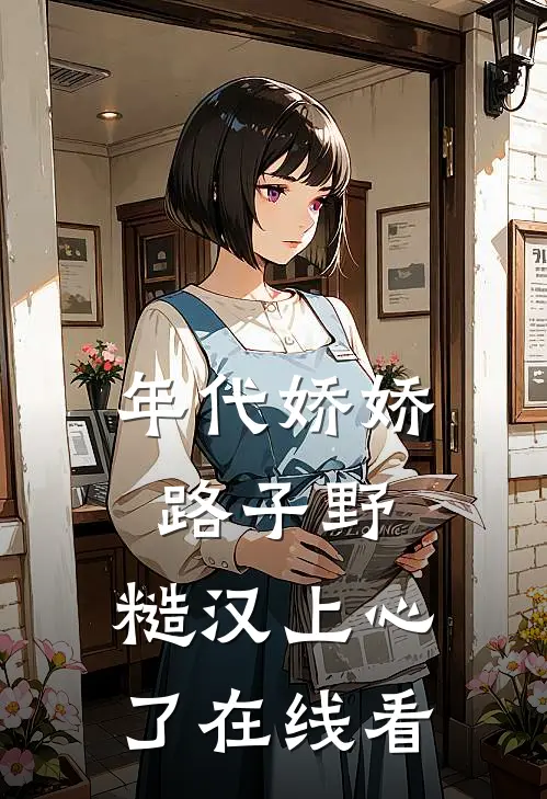 年代娇娇路子野，糙汉上心了在线看