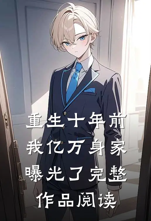 重生十年前，我亿万身家曝光了完整作品阅读