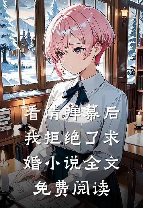看清弹幕后，我拒绝了求婚小说全文免费阅读