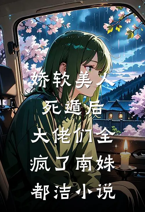 娇软美人死遁后，大佬们全疯了南姝都洁小说