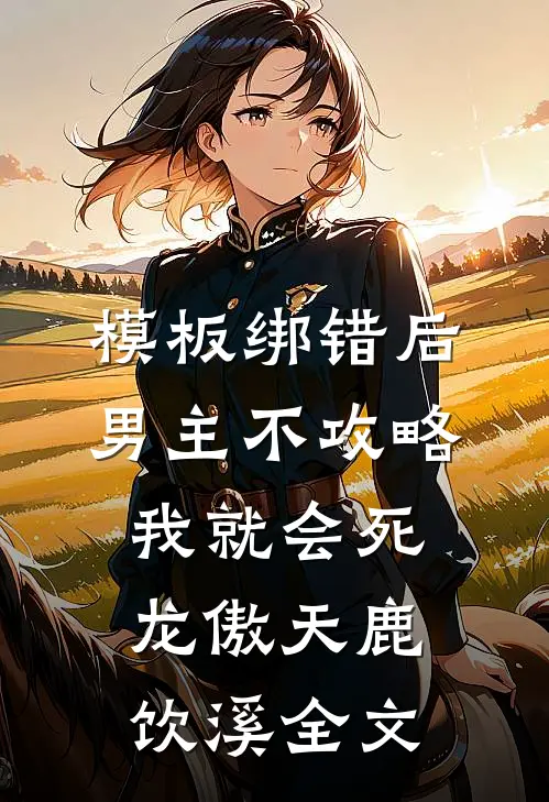 模板绑错后，男主不攻略我就会死龙傲天鹿饮溪全文
