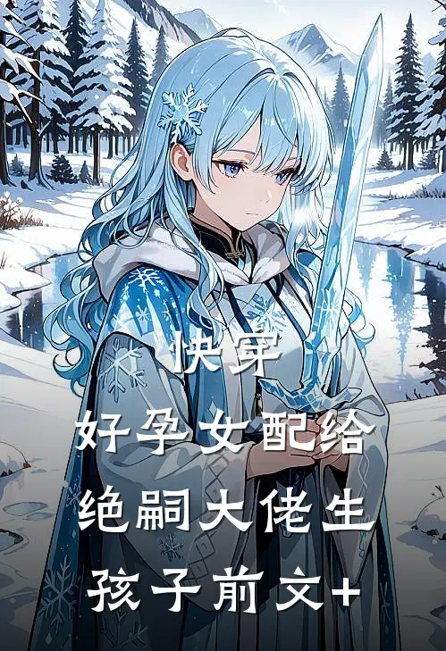 快穿：好孕女配给绝嗣大佬生孩子前文+