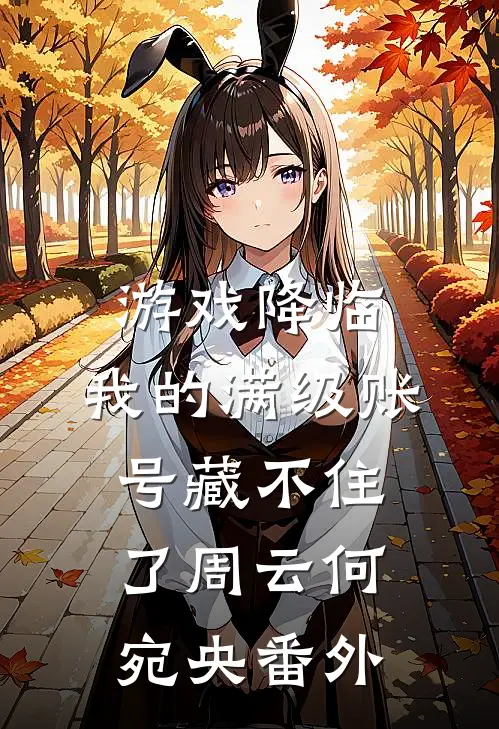 游戏降临，我的满级账号藏不住了周云何宛央番外