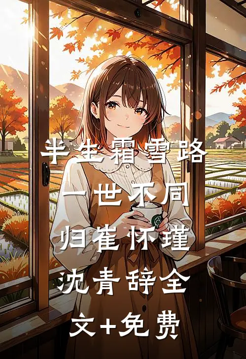 半生霜雪路，一世不同归崔怀瑾沈青辞全文+免费