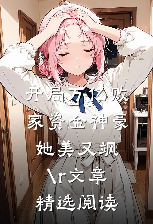 开局万亿败家资金神豪她美又飒\r
文章精选阅读