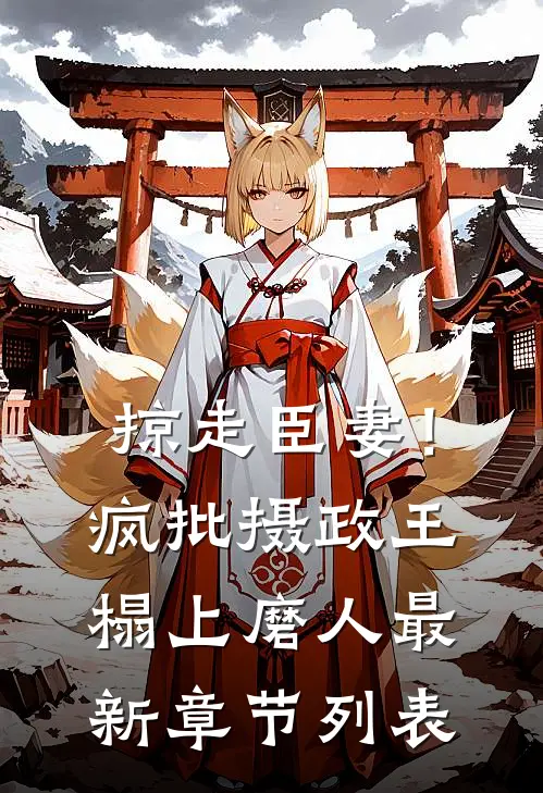 掠走臣妻！疯批摄政王榻上磨人最新章节列表