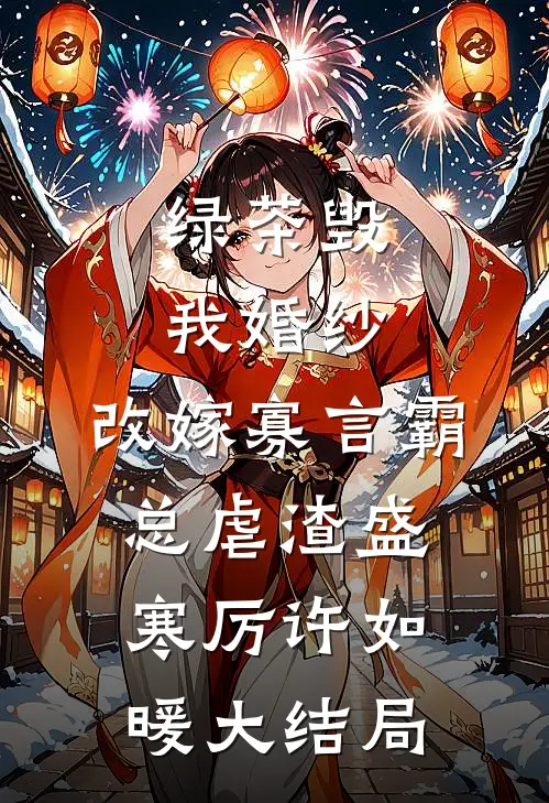 绿茶毁我婚纱，改嫁寡言霸总虐渣盛寒厉许如暖大结局