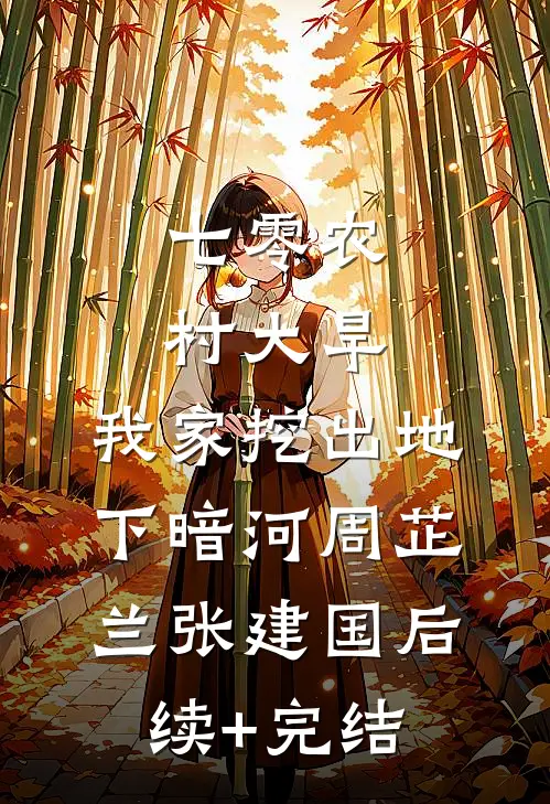 七零农村大旱，我家挖出地下暗河周芷兰张建国后续+完结