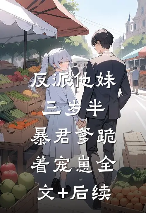 反派他妹三岁半，暴君爹跪着宠崽全文+后续