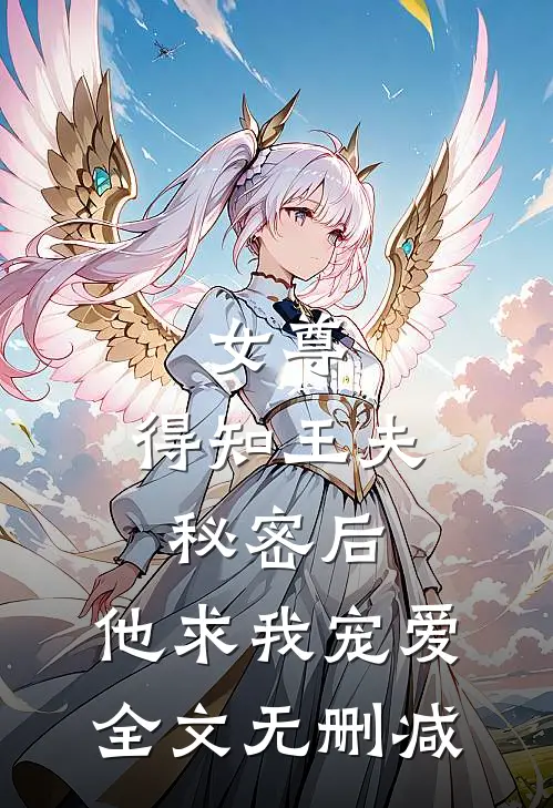 女尊：得知王夫秘密后，他求我宠爱全文无删减