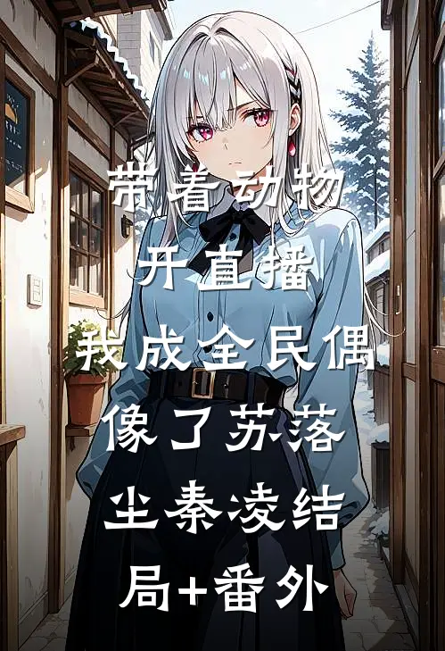 带着动物开直播，我成全民偶像了苏落尘秦凌结局+番外