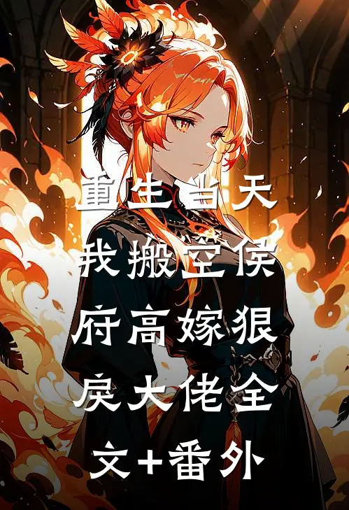 重生当天，我搬空侯府高嫁狠戾大佬全文+番外