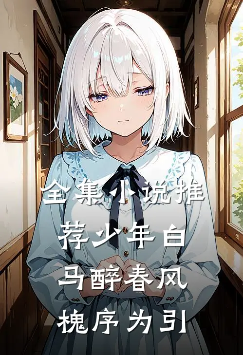全集小说推荐少年白马醉春风：槐序为引