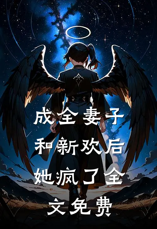 成全妻子和新欢后，她疯了全文免费