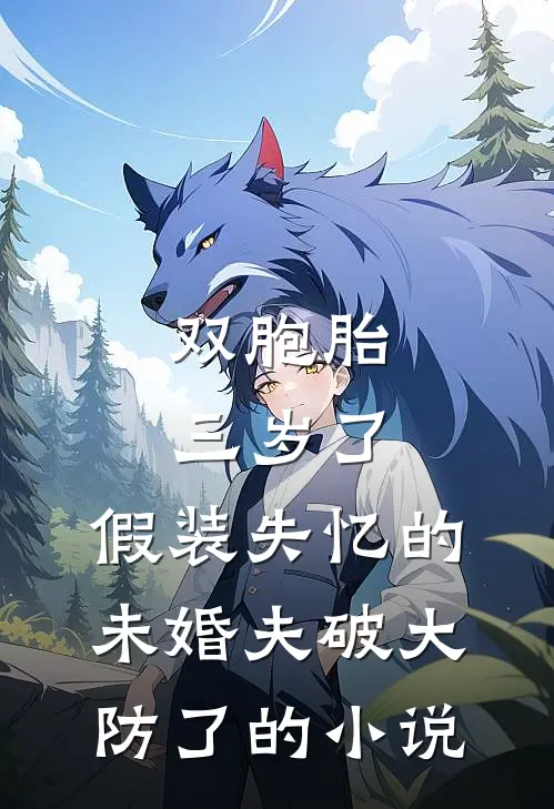 双胞胎三岁了，假装失忆的未婚夫破大防了的小说