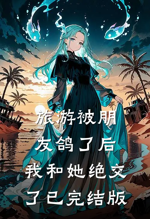 旅游被朋友鸽了后，我和她绝交了已完结版