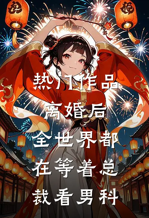 热门作品离婚后，全世界都在等着总裁看男科