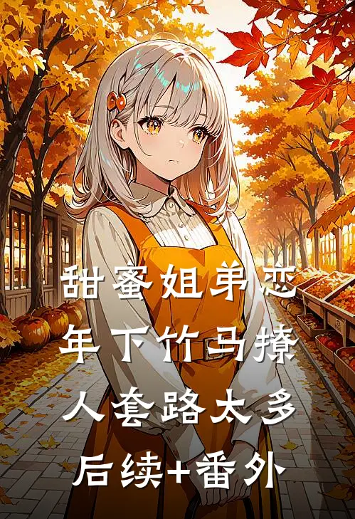 甜蜜姐弟恋：年下竹马撩人套路太多后续+番外