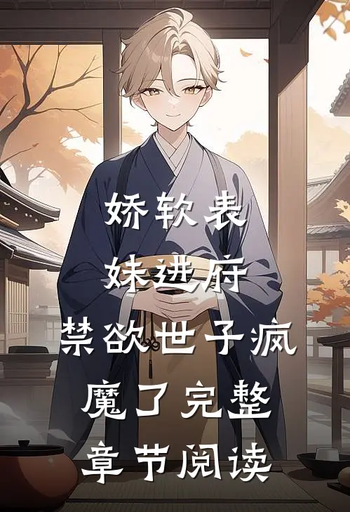 娇软表妹进府：禁欲世子疯魔了完整章节阅读