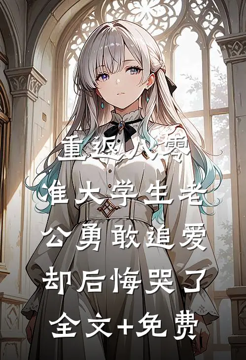 重返八零，准大学生老公勇敢追爱却后悔哭了全文+免费