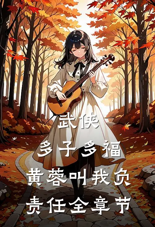 武侠：多子多福，黄蓉叫我负责任全章节